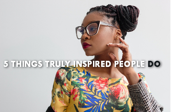 5 Things Truly Inspired People Do